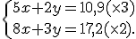  \{ 5x+2y=10,9 (\times   3)\\8x+3y=17,2 (\times   2).